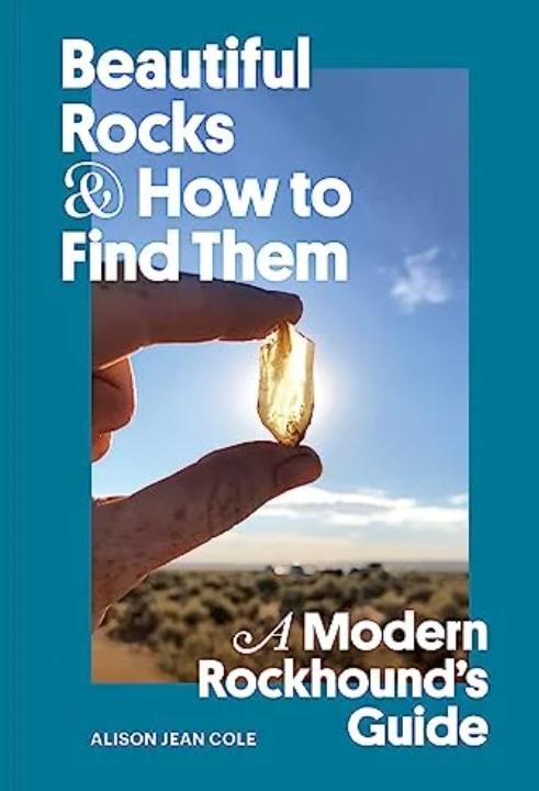 Beautiful Rocks and How to Find Them: A Modern Rockhound's Guide