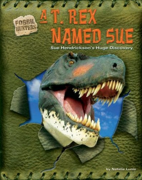 A T. Rex Named Sue: Sue Hendrickson's Huge Discovery (Fossil Hunters)