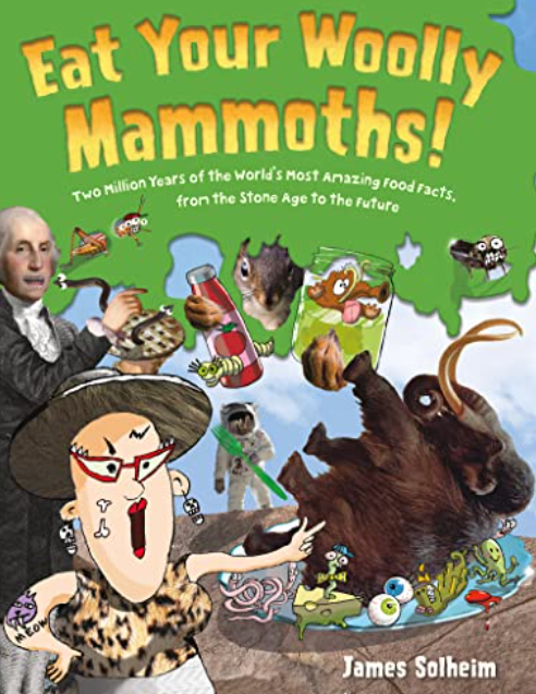 Eat Your Woolly Mammoths!: Two Million Years of the World's Most Amazing Food Facts, From the Stone Age to the Futur