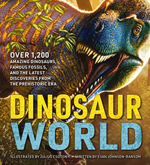 Dinosaur World: Over 1,200 Amazing Dinosaurs, Famous Fossils, and the Latest Discoveries From the Prehistoric Era